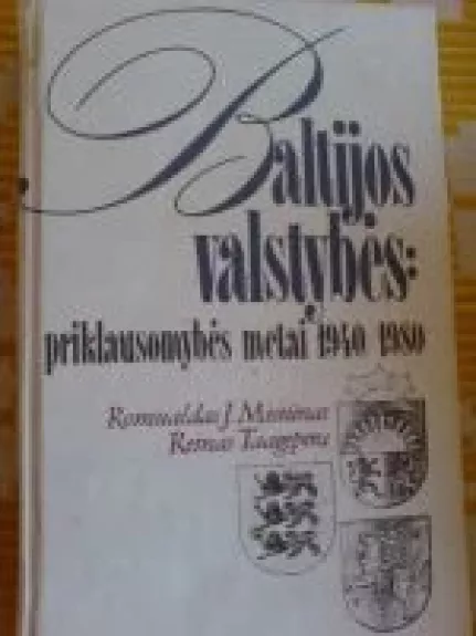 Baltijos valstybės: priklausomybės metai, 1940-1980 - Romualdas Misiūnas, knyga
