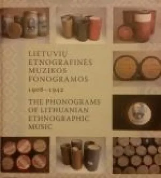 Lietuvių etnografinės muzikos fonogramos 1908 - 1942 (The phonograms of lithuanian ethnographic music)