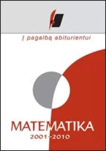 Į pagalbą abiturientui. Matematika 2001–2010 metų brandos egzaminų medžiaga