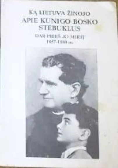 Ką Lietuva žinojo apie kunigo Bosko stebuklus dar prieš jo mirtį 1857-1880 m.