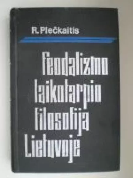 Feodalizmo laikotarpio filosofija Lietuvoje - Romanas Plečkaitis, knyga