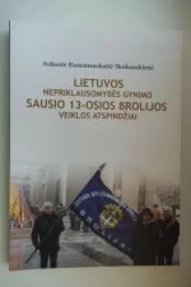 Lietuvos Nepriklausomybės gynimo Sausio 13-osios brolijos veiklos atspindžiai - Autorių Kolektyvas, knyga