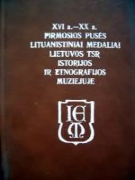 XVI a.-XX a. pirmosios pusės lituanistiniai medaliai Lietuvos TSR istorijos ir etnografijos muziejuje: katalogas