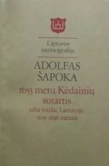 1655 metų Kėdainių sutartis arba švedai Lietuvoje 1655-1656 metais - Adolfas Šapoka, knyga