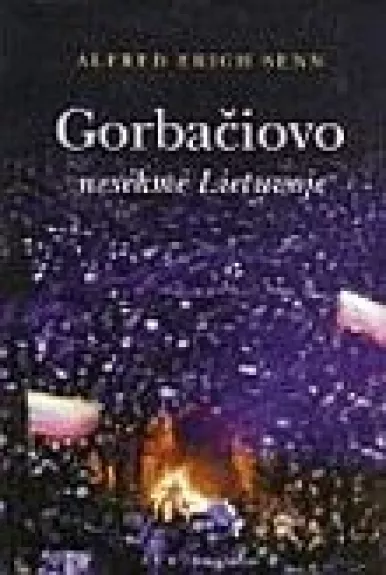 Gorbačiovo nesėkmės Lietuvoje - Autorių Kolektyvas, knyga