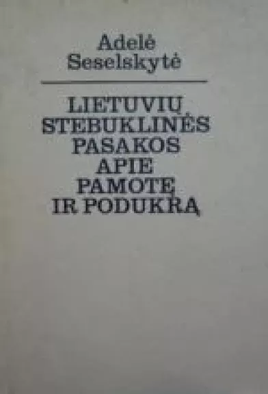 Lietuvių stebuklinės pasakos apie pamotę ir podukrą - Adelė Seselskytė, knyga