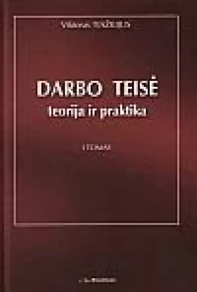 Darbo teisė: teorija ir praktika (I tomas) - Viktoras Tiažkijus, knyga