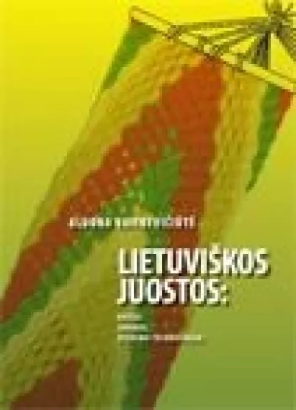 Lietuviškos juostos, raštai, spalvos, atlikimo technologija - Aldona Vaitkevičiūtė, knyga