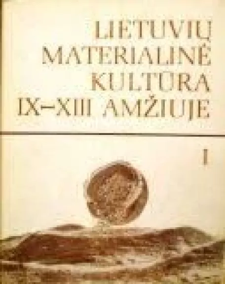 Lietuvių materialinė kultūra IX-XIII amžiuje (1 tomas) - R. Volkaitė-Kulikauskienė, knyga