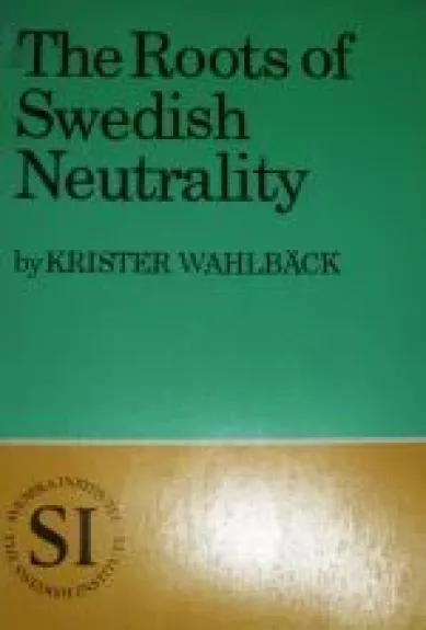 The Roots of Swedish Neutrality - Krister Wahlback, knyga