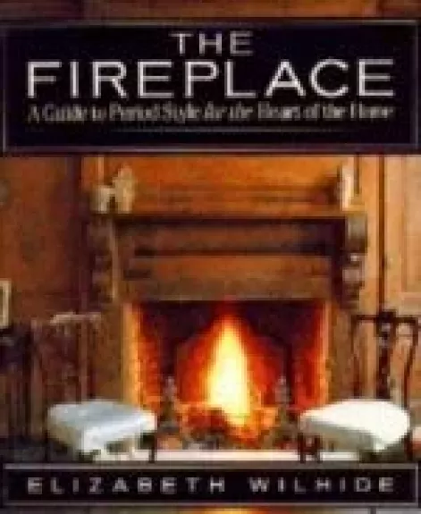 The Fireplace A Guide to Period Style - Elizabeth Wilhide, knyga