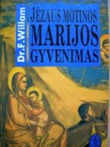 Jėzaus motinos Marijos gyvenimas - Dr.F. Willam, knyga