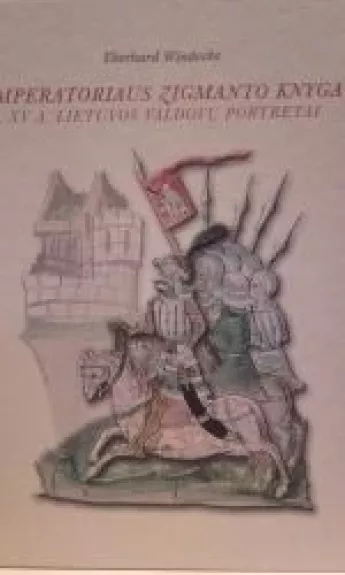 Imperatoriaus Zigmanto knyga. XV a. Lietuvos valdovų portretai - Eberhard Windecke, knyga
