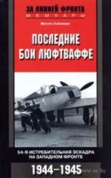 Последние бои люфтваффе. 54-я истребительная эскадра на Западном фронте. 1944-1945