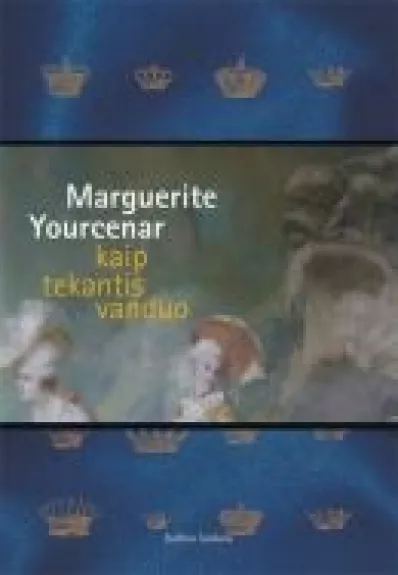 Kaip tekantis vanduo - Marguerite Yourcenar, knyga
