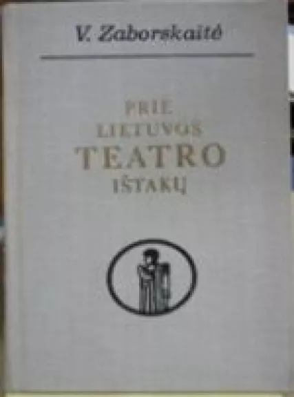 Prie Lietuvos teatro ištakų: XVI-XVIII a. - V. Zaborskaitė, knyga