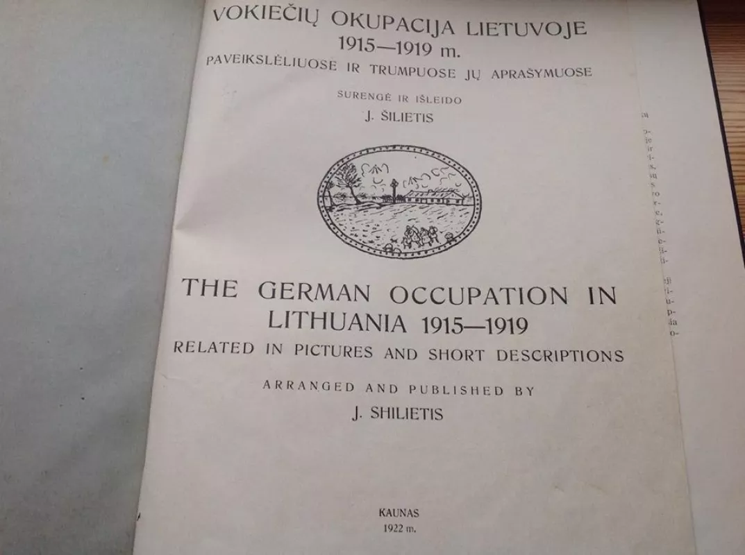 Vokiečių okupacija Lietuvoje 1915-1919 metais.Paveikslėliuose ir trumpuose jų aprašymuose - J. Šilietis, knyga