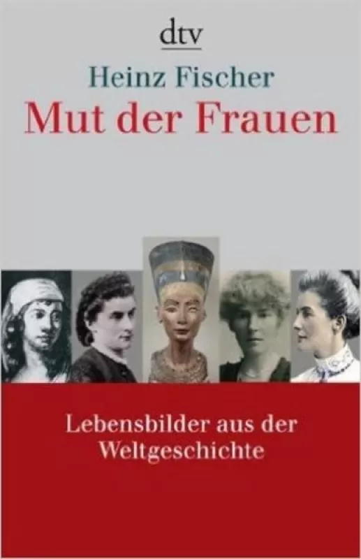 Mut der Frauen: Lebensbilder aus der Weltgeschichte - Heinz Fischer, knyga