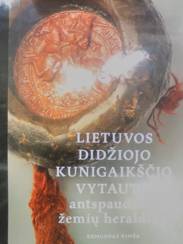 Lietuvos didžiojo kunigaikščio Vytauto antspaudai ir herbų heraldika - Edmundas Rimša, knyga