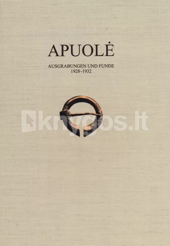 Apuolė. Ausgrabungen und Funde 1928-1932 - Autorių Kolektyvas, knyga