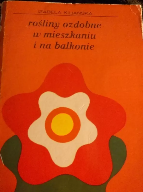 Rosliny ozdobne w mieszkaniu i na balkonie - Izabela Kiljanska, knyga