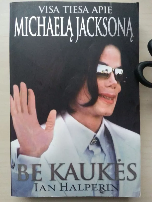 Be kaukės : visa tiesa apie Michaelą Jacksoną - Ian Halperin, knyga