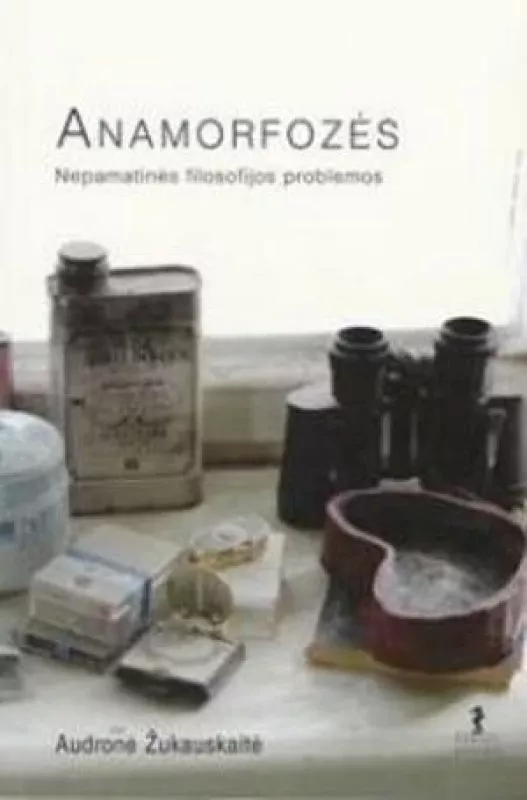 Anamorfozės: nepamatinės filosofijos problemos - Audronė Žukauskaitė, knyga