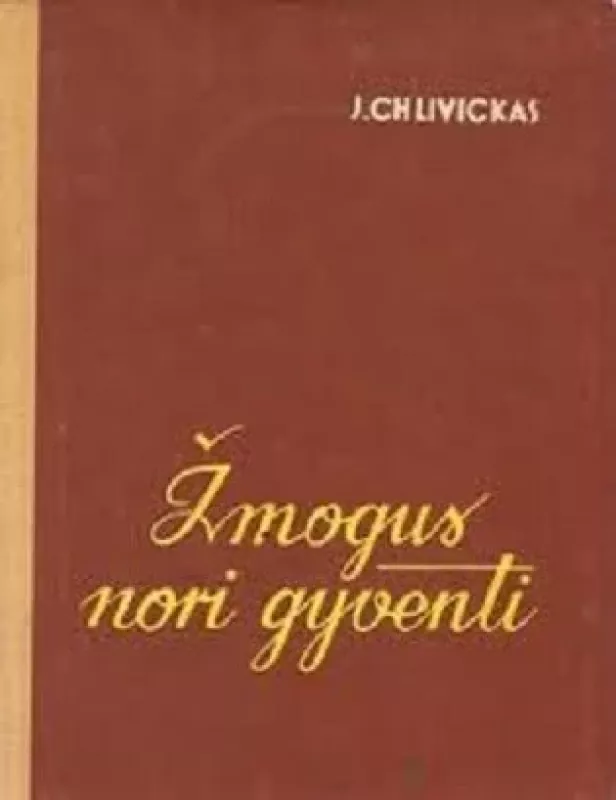 ŽMOGUS NORI GYVENTI - JUOZAS CHLIVICKAS, knyga