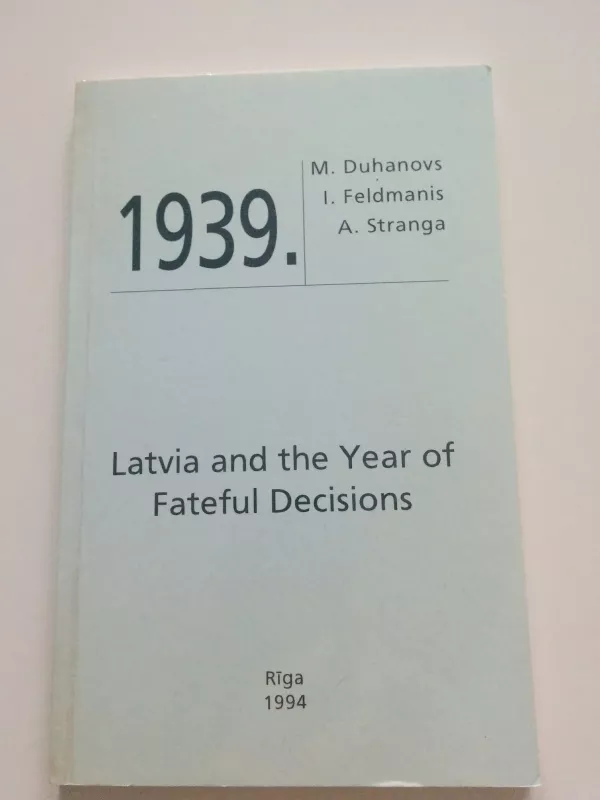 1939. Latvia and the Years of Fateful Decisions - M. Duhanovs, knyga