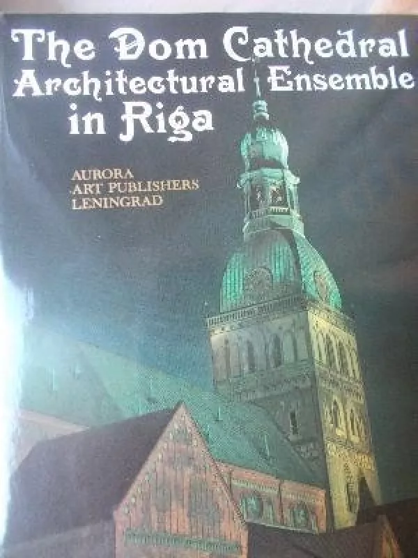 The Dom Cathedral Architectural Ensemble in Riga - Autorių Kolektyvas, knyga