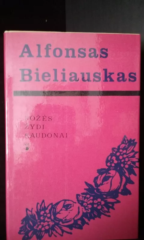 Bieliauskas Rožės žydi raudonai(su autoriaus dedikacija) - Alfonsas Bieliauskas, knyga
