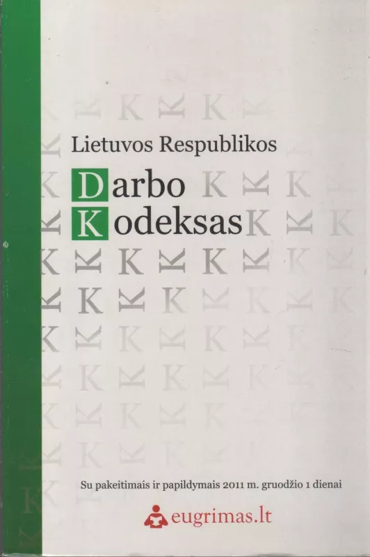 Lietuvos Respublikos Darbo kodeksas (Su pakeitimais ir papildymais 2011 m.  gruodžio 1 dienai - Autorių Kolektyvas, knyga