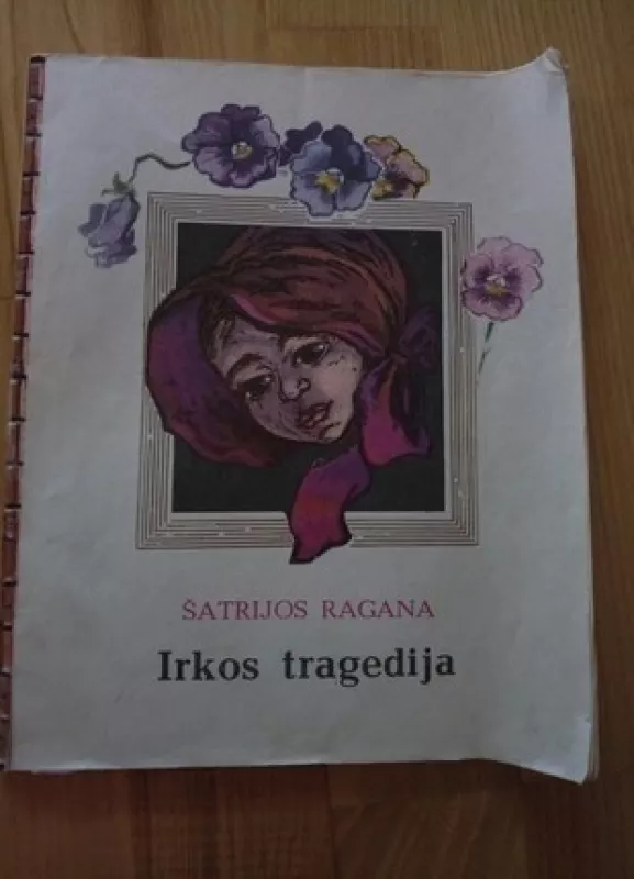 IRKOS TRAGEDIJA - Marija Pečkauskaitė-Šatrijos Ragana, knyga 5