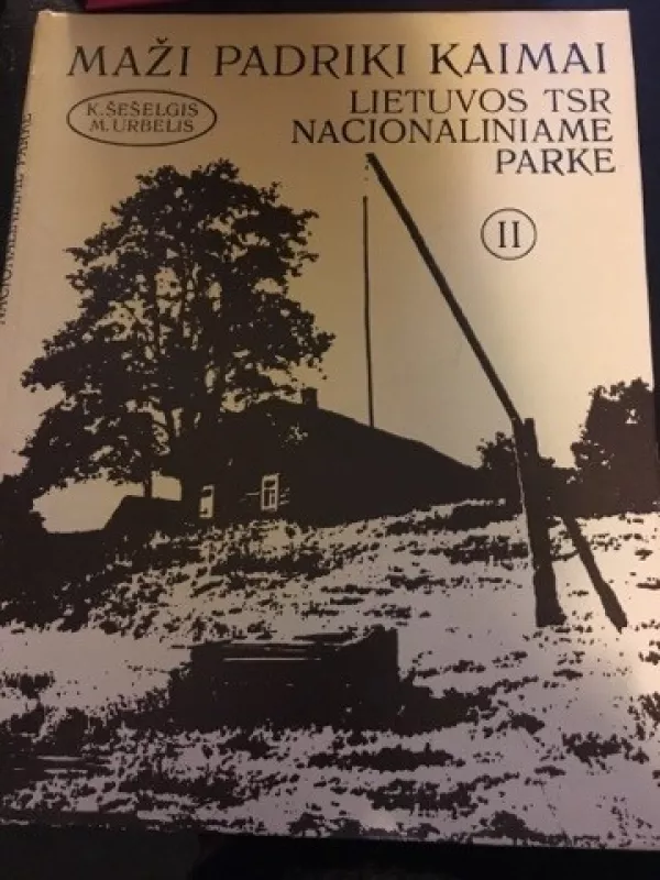 Maži padriki kaimai Lietuvos TSR Nacionaliniame parke (2 dalis) - Kazys Šešelgis, knyga