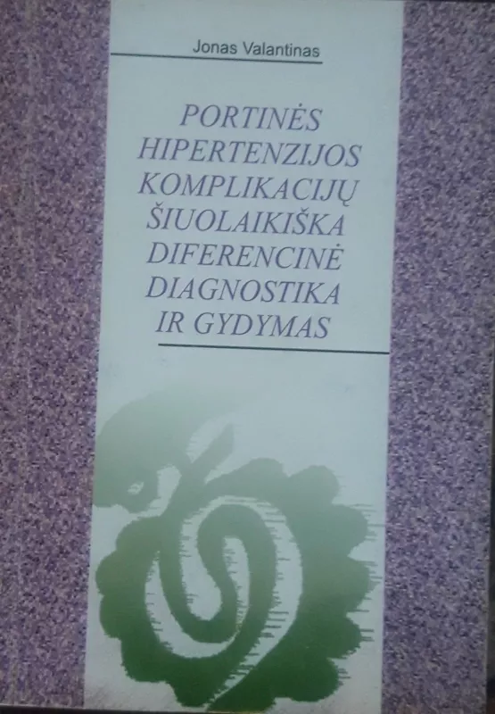Portinės hipertenzijos komplikacijų šiuolaikiška diferencinė diagnostika ir gydymas - Jonas Valantinas, knyga