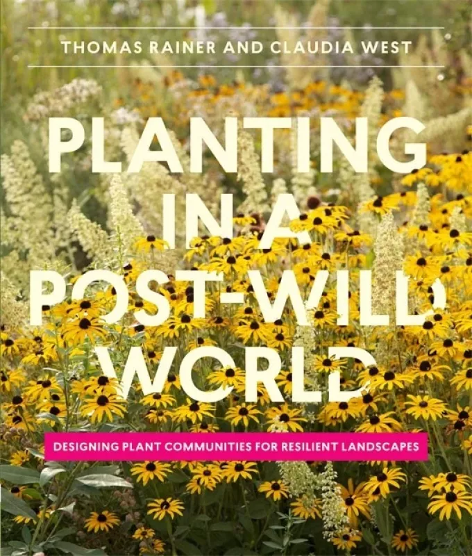 Planting in a Post-Wild World: Designing Plant Communities for Resilient Landscapes - Thomas Rainer, knyga
