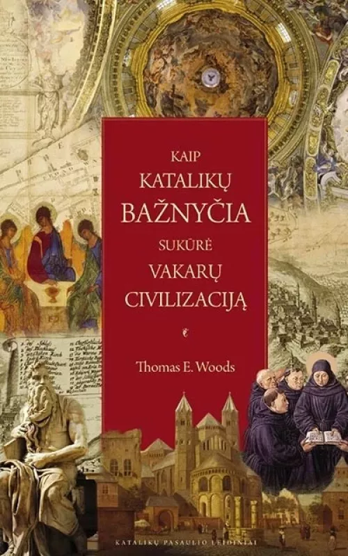 Kaip katalikų bažnyčia sukūrė Vakarų civilizaciją - Thomas E. Woods, knyga