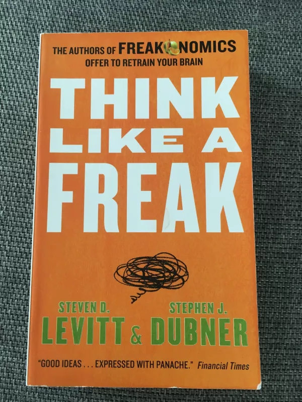 Think Like a Freak: The Authors of Freakonomics Offer to Retrain Your Brain - Autorių Kolektyvas, knyga