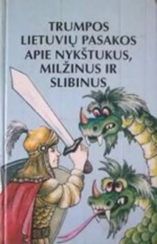 Trumpos lietuvių pasakos apie nykštukus, milžinus ir slibinus - Autorių Kolektyvas, knyga