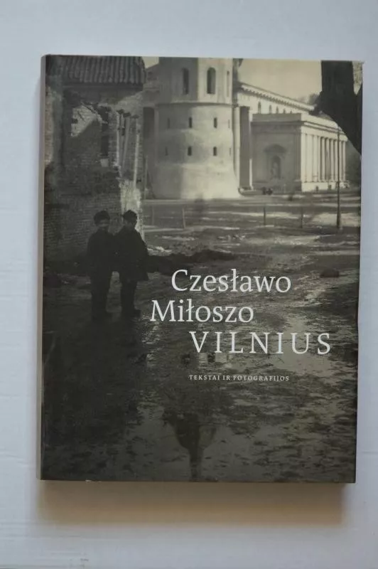 Czeslawo Miloszo Vilnius: tekstai ir fotografijos - Margarita Matulytė, knyga