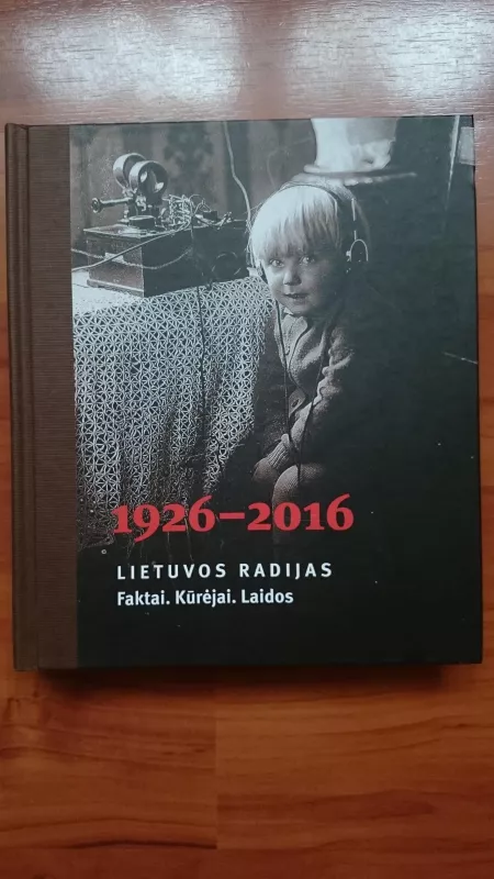 1926 - 2016. Lietuvos radijas. Faktai. Kūrėjai. Laidos - Autorių Kolektyvas, knyga