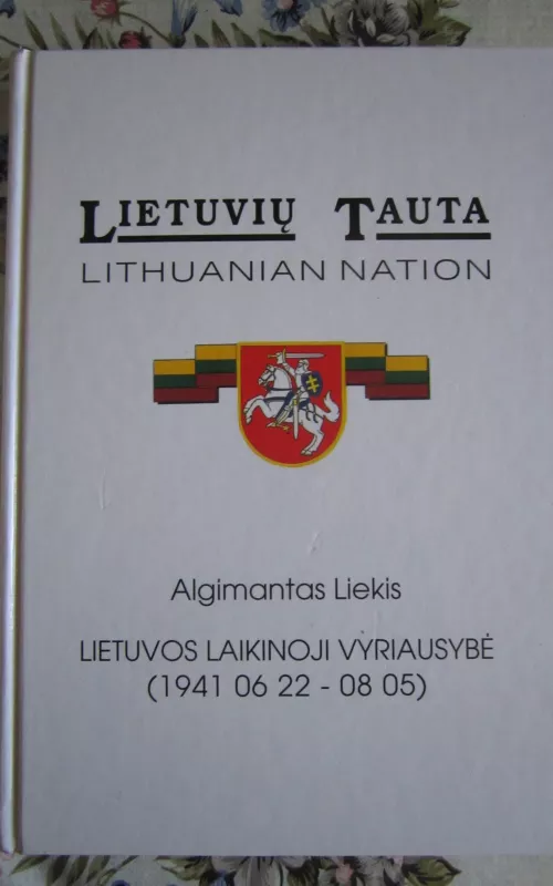Lietuvių tauta Lithuanian nation    Lietuvos laikinoji vyriausybė (1941 06 22 – 08 05) - Algimantas Liekis, knyga