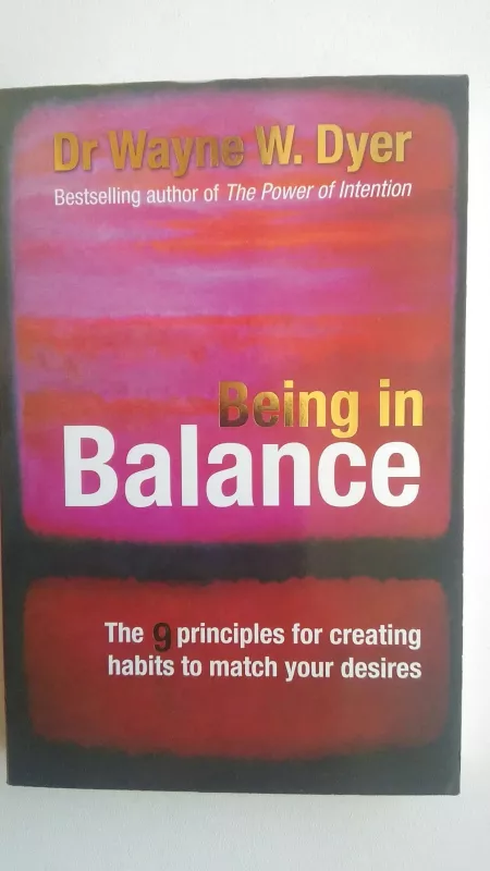 Being In Balance: 9 Principles for Creating Habits to Match Your Desires - Wayne W. Dyer, knyga
