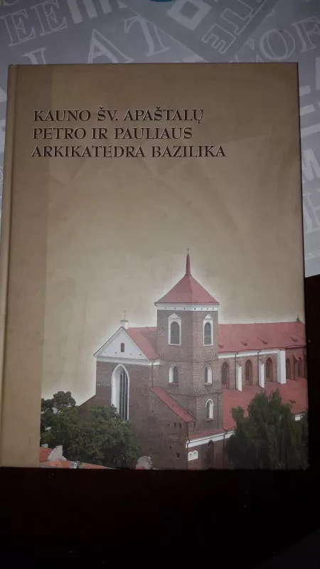 Kauno Šv. Apaštalų Petro ir Paulius arkikatedra bazilika - Autorių Kolektyvas, knyga