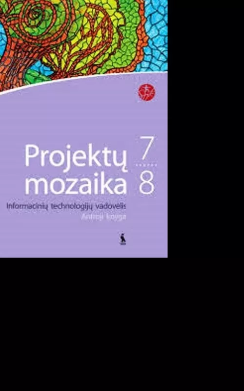 Projektų mozaika 7-8 klasei (antroji knyga). Informacinių technologijų vadovėlis - Tatjana Balvočienė, Danguolė Jančauskienė, knyga