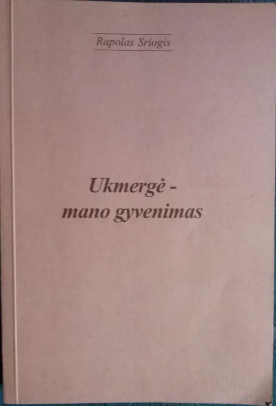 Ukmergė - mano gyvenimas - Rapolas Sriogis, knyga