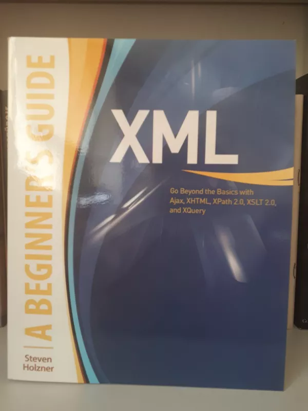 XML: go beyond the basics with Ajax, XHTML, Xpath2.0, XSLT2.0, and XQuery - Steven Holzner, knyga