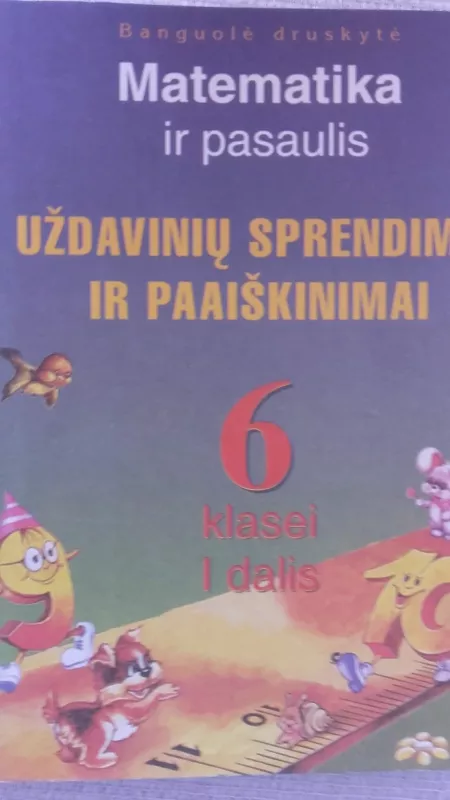 Uždavinių sprendimai ir paaiškinimai 6 klasei I dalis - Banguolė Druskytė, knyga