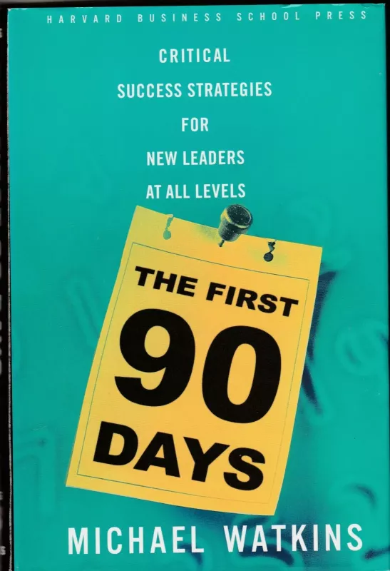 The First 90 Days: Critical Success Strategies for New Leaders at All Levels - Michael Watkins, knyga
