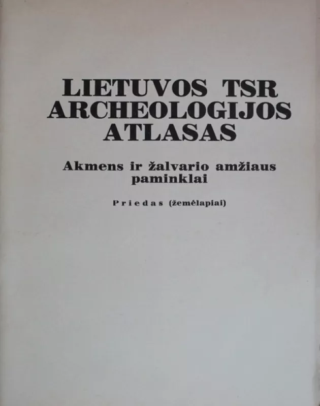 Lietuvos TSR archeologijos atlasas I: Akmens ir žalvario amžiaus paminklai - R. Rimantienė, knyga